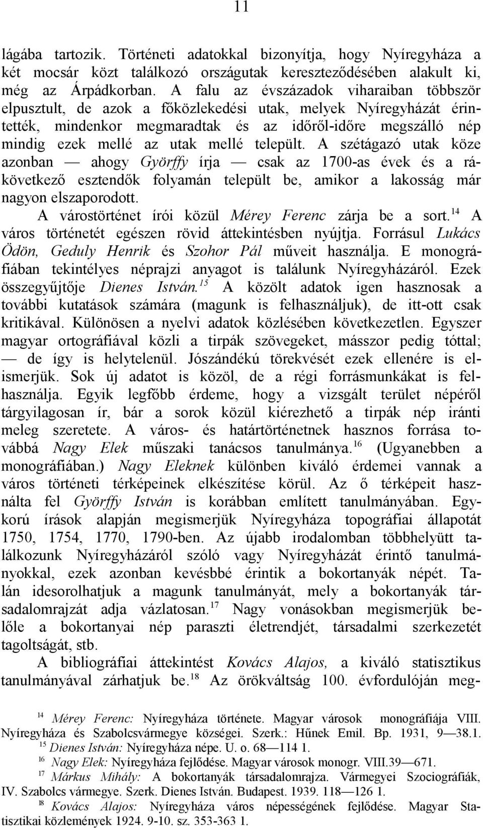 mellé települt. A szétágazó utak köze azonban ahogy Györffy írja csak az 1700-as évek és a rákövetkező esztendők folyamán települt be, amikor a lakosság már nagyon elszaporodott.