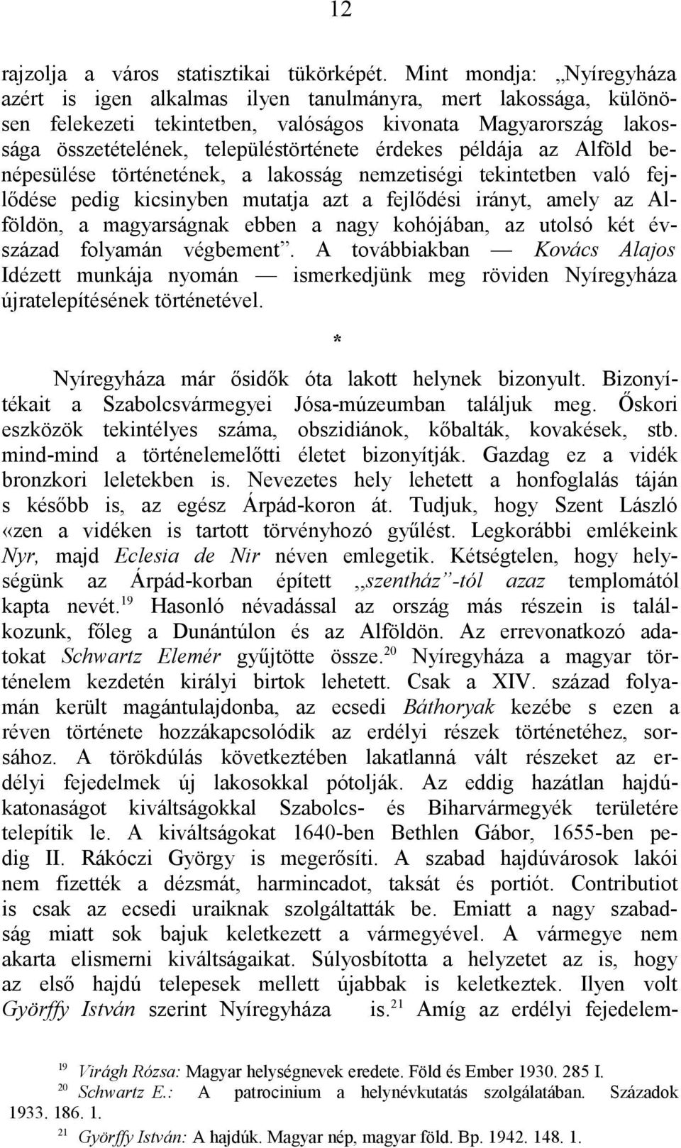 érdekes példája az Alföld benépesülése történetének, a lakosság nemzetiségi tekintetben való fejlődése pedig kicsinyben mutatja azt a fejlődési irányt, amely az Alföldön, a magyarságnak ebben a nagy