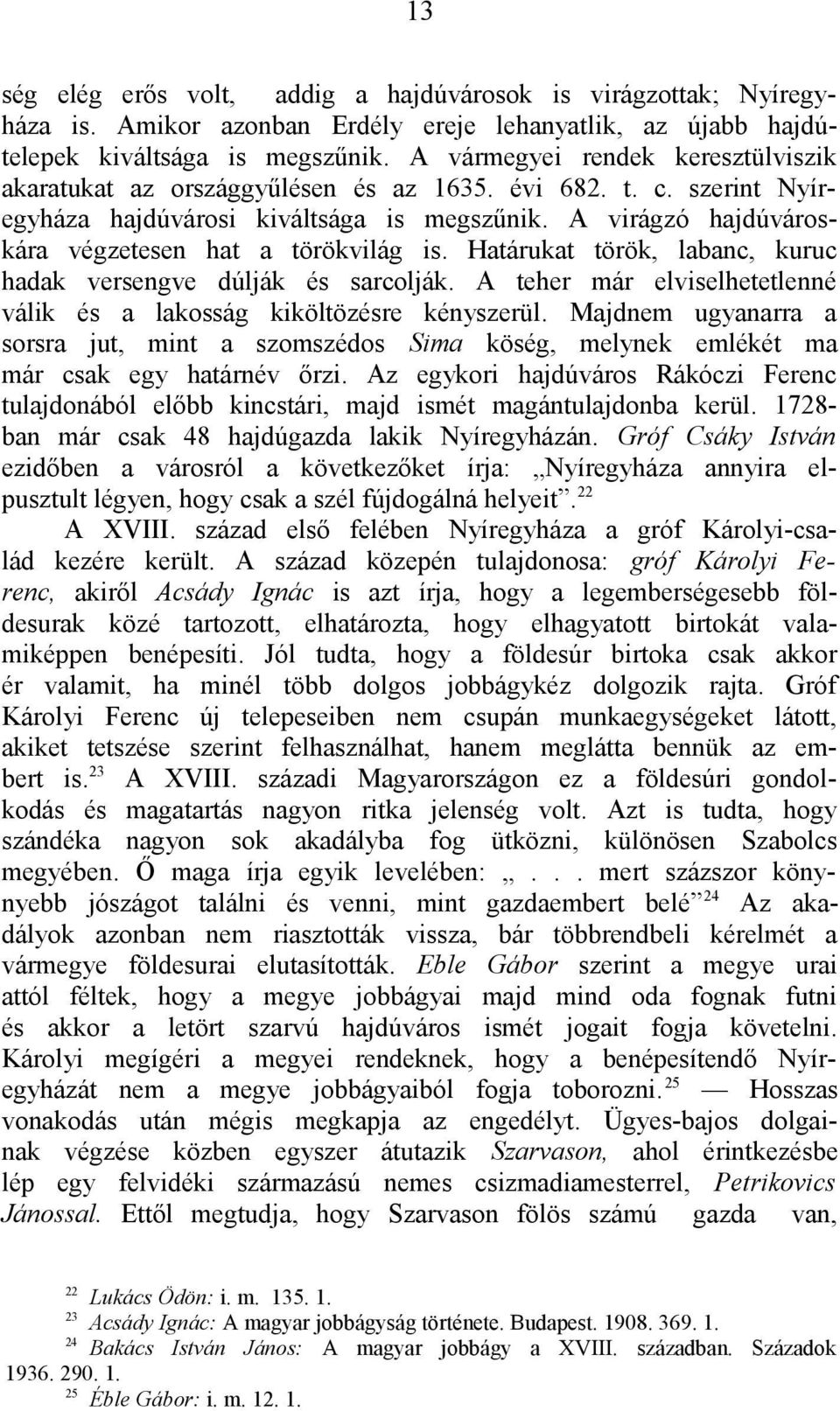 A virágzó hajdúvároskára végzetesen hat a törökvilág is. Határukat török, labanc, kuruc hadak versengve dúlják és sarcolják. A teher már elviselhetetlenné válik és a lakosság kiköltözésre kényszerül.