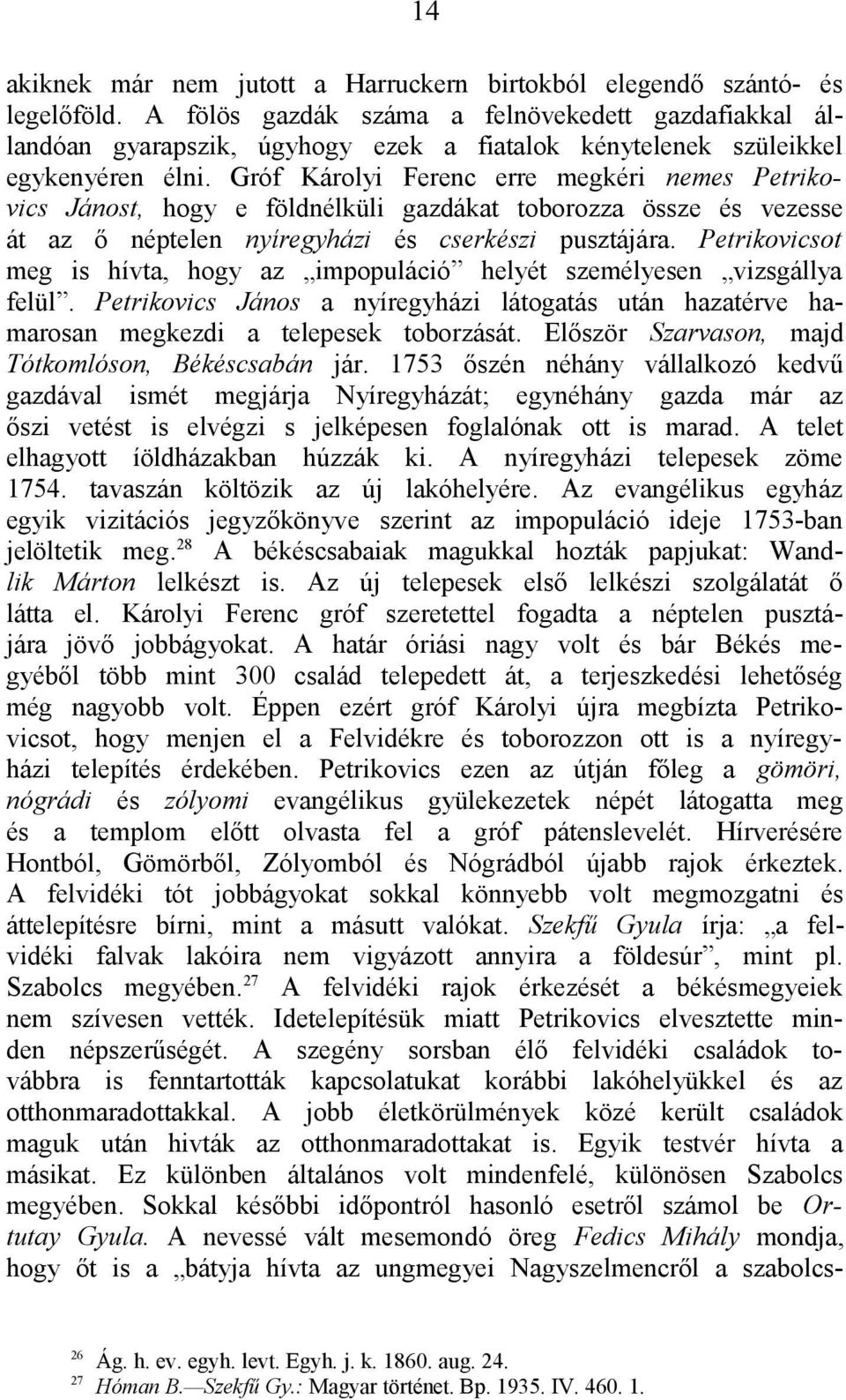 Gróf Károlyi Ferenc erre megkéri nemes Petrikovics Jánost, hogy e földnélküli gazdákat toborozza össze és vezesse át az ő néptelen nyíregyházi és cserkészi pusztájára.
