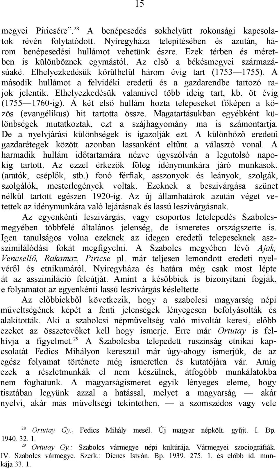 A második hullámot a felvidéki eredetű és a gazdarendbe tartozó rajok jelentik. Elhelyezkedésük valamivel több ideig tart, kb. öt évig (1755 1760-ig).