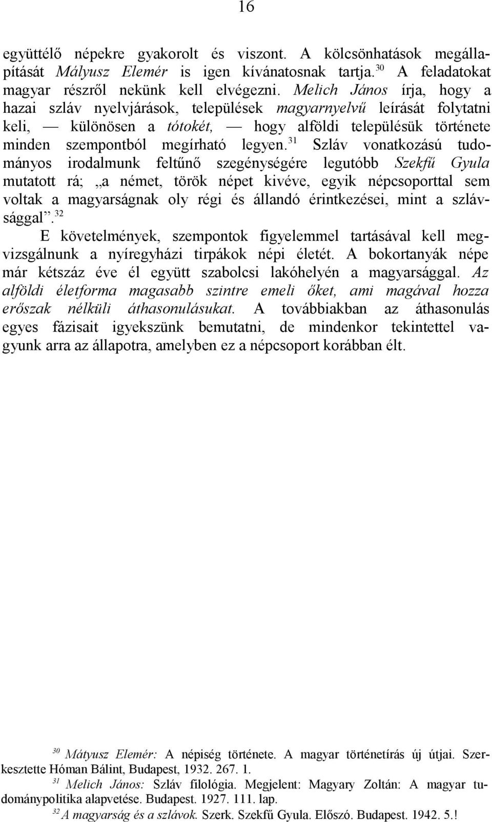 31 Szláv vonatkozású tudományos irodalmunk feltűnő szegénységére legutóbb Szekfű Gyula mutatott rá; a német, török népet kivéve, egyik népcsoporttal sem voltak a magyarságnak oly régi és állandó