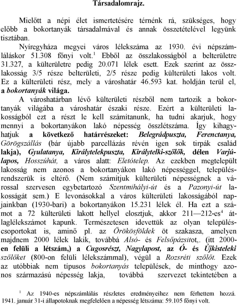 Ezek szerint az összlakosság 3/5 része belterületi, 2/5 része pedig külterületi lakos volt. Ez a külterületi rész, mely a városhatár 46.593 kat. holdján terül el, a bokortanyák világa.