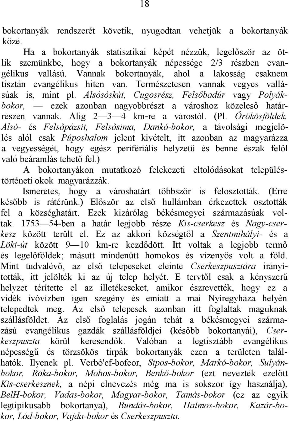 Vannak bokortanyák, ahol a lakosság csaknem tisztán evangélikus hiten van. Természetesen vannak vegyes vallásúak is, mint pl.