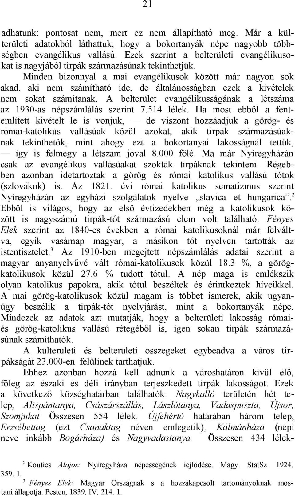Minden bizonnyal a mai evangélikusok között már nagyon sok akad, aki nem számítható ide, de általánosságban ezek a kivételek nem sokat számítanak.