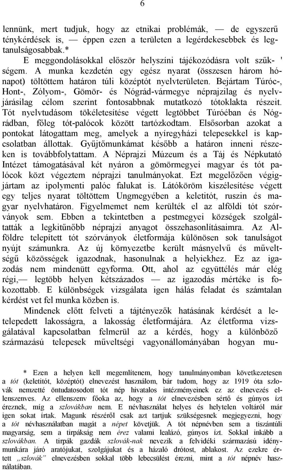 Bejártam Túróc-, Hont-, Zólyom-, Gömör- és Nógrád-vármegye néprajzilag és nyelvjárásilag célom szerint fontosabbnak mutatkozó tótoklakta részeit.