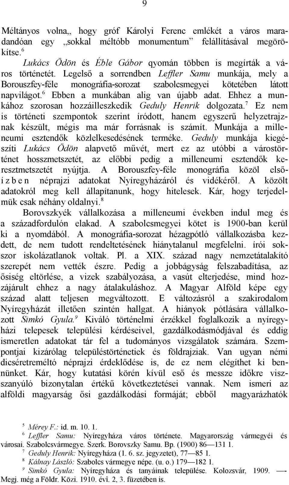 Legelső a sorrendben Leffler Samu munkája, mely a Borouszfey-féle monográfia-sorozat szabolcsmegyei kötetében látott napvilágot.6 Ebben a munkában alig van újabb adat.