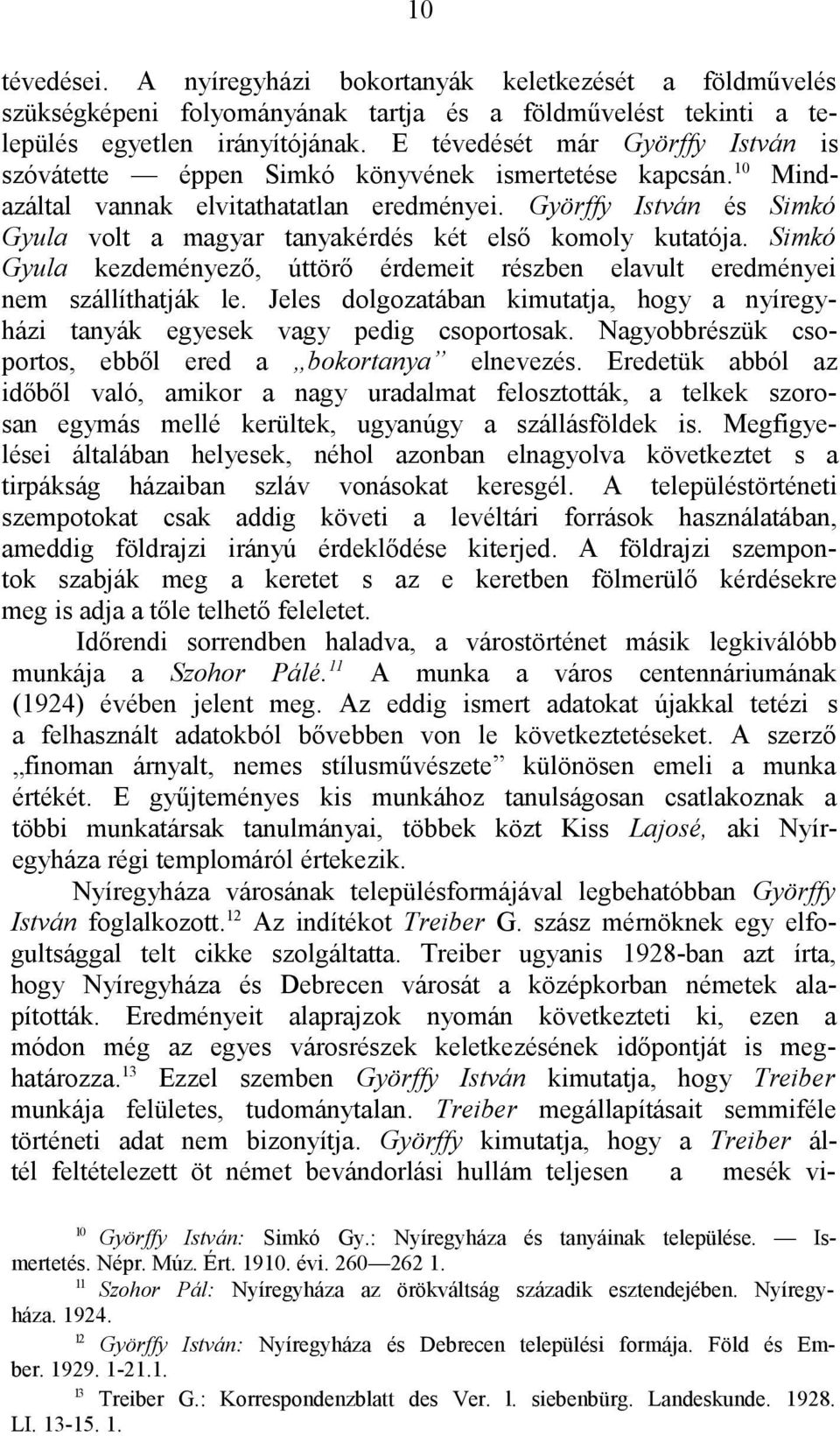 Györffy István és Simkó Gyula volt a magyar tanyakérdés két első komoly kutatója. Simkó Gyula kezdeményező, úttörő érdemeit részben elavult eredményei nem szállíthatják le.