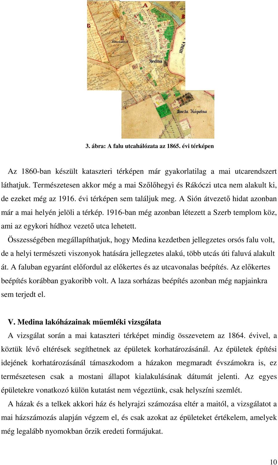 1916-ban még azonban létezett a Szerb templom köz, ami az egykori hídhoz vezető utca lehetett.