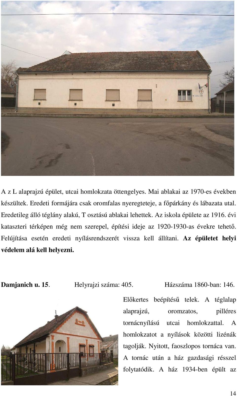 Felújítása esetén eredeti nyílásrendszerét vissza kell állítani. Az épületet helyi védelem alá kell helyezni. Damjanich u. 15. Helyrajzi száma: 405. Házszáma 1860-ban: 146.
