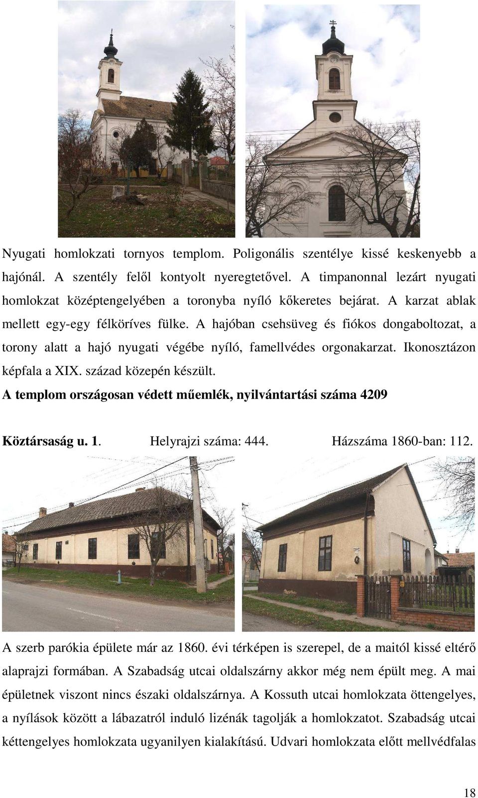 A hajóban csehsüveg és fiókos dongaboltozat, a torony alatt a hajó nyugati végébe nyíló, famellvédes orgonakarzat. Ikonosztázon képfala a XIX. század közepén készült.