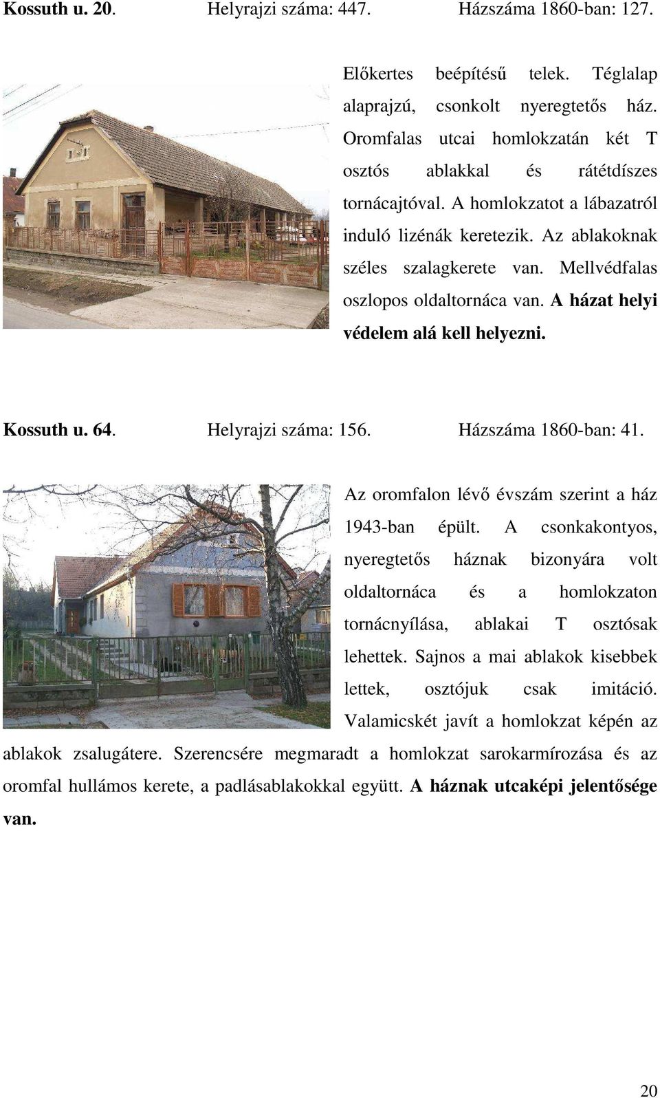 Mellvédfalas oszlopos oldaltornáca van. A házat helyi védelem alá kell helyezni. Kossuth u. 64. Helyrajzi száma: 156. Házszáma 1860-ban: 41. Az oromfalon lévő évszám szerint a ház 1943-ban épült.