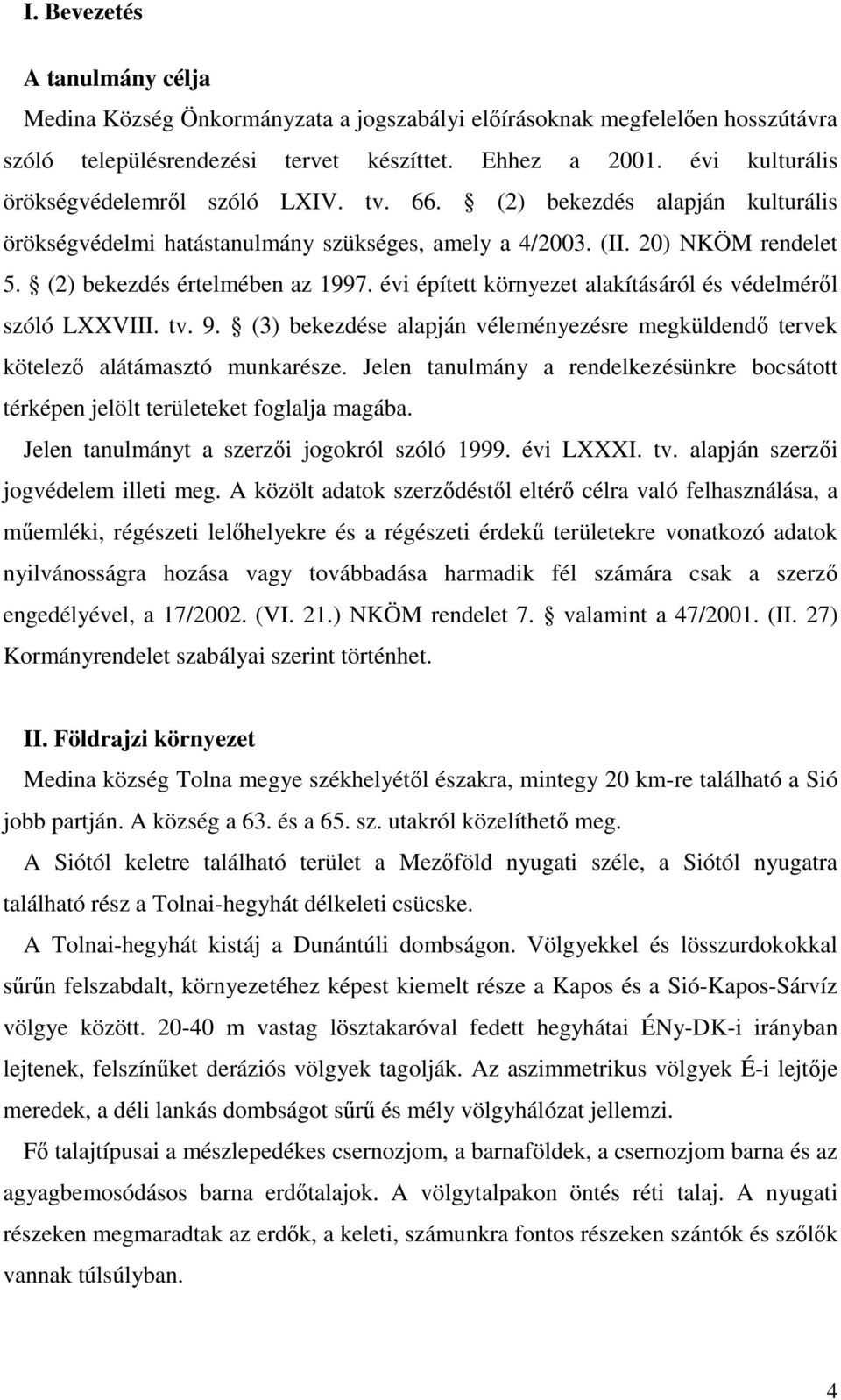 évi épített környezet alakításáról és védelméről szóló LXXVIII. tv. 9. (3) bekezdése alapján véleményezésre megküldendő tervek kötelező alátámasztó munkarésze.
