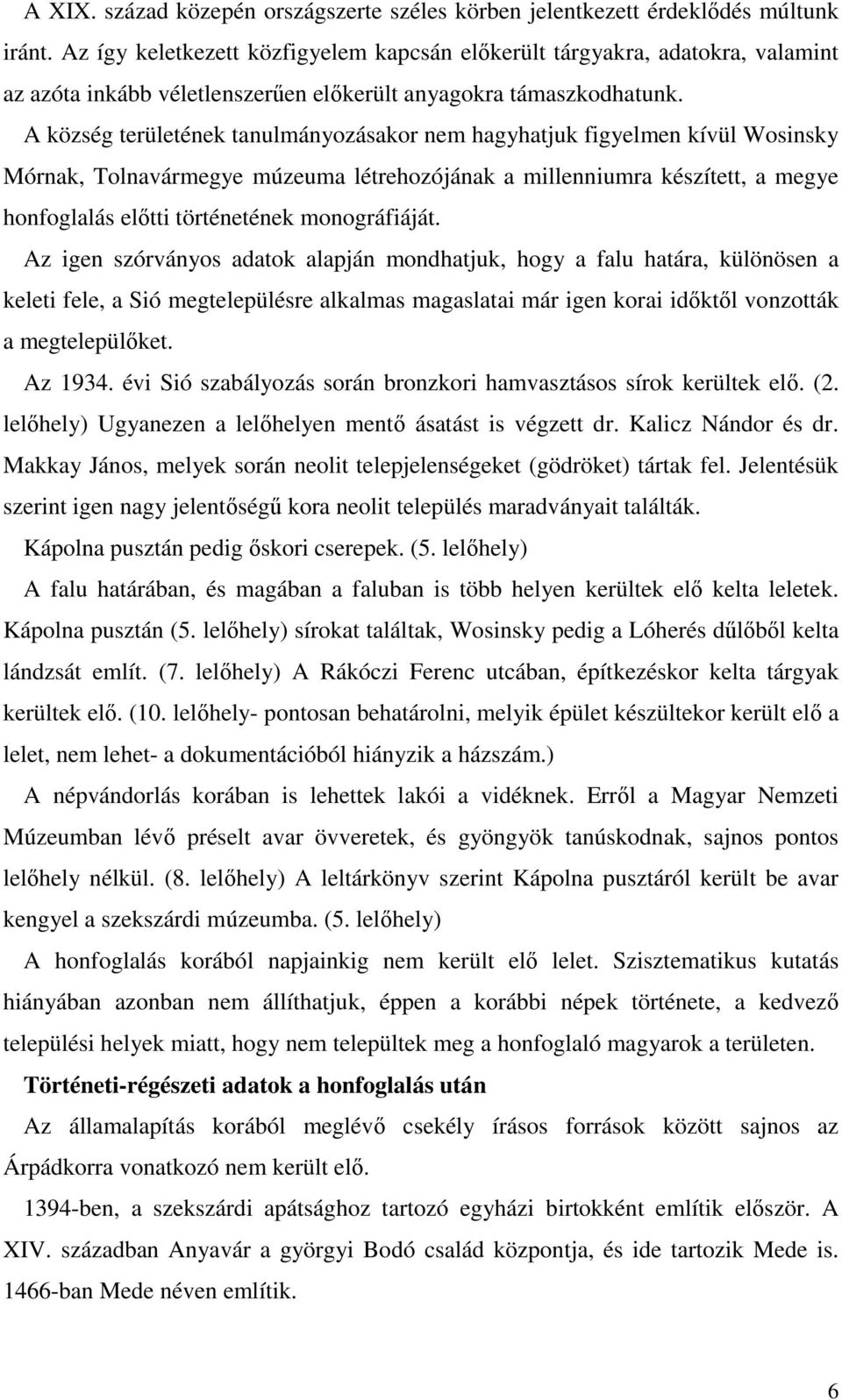 A község területének tanulmányozásakor nem hagyhatjuk figyelmen kívül Wosinsky Mórnak, Tolnavármegye múzeuma létrehozójának a millenniumra készített, a megye honfoglalás előtti történetének