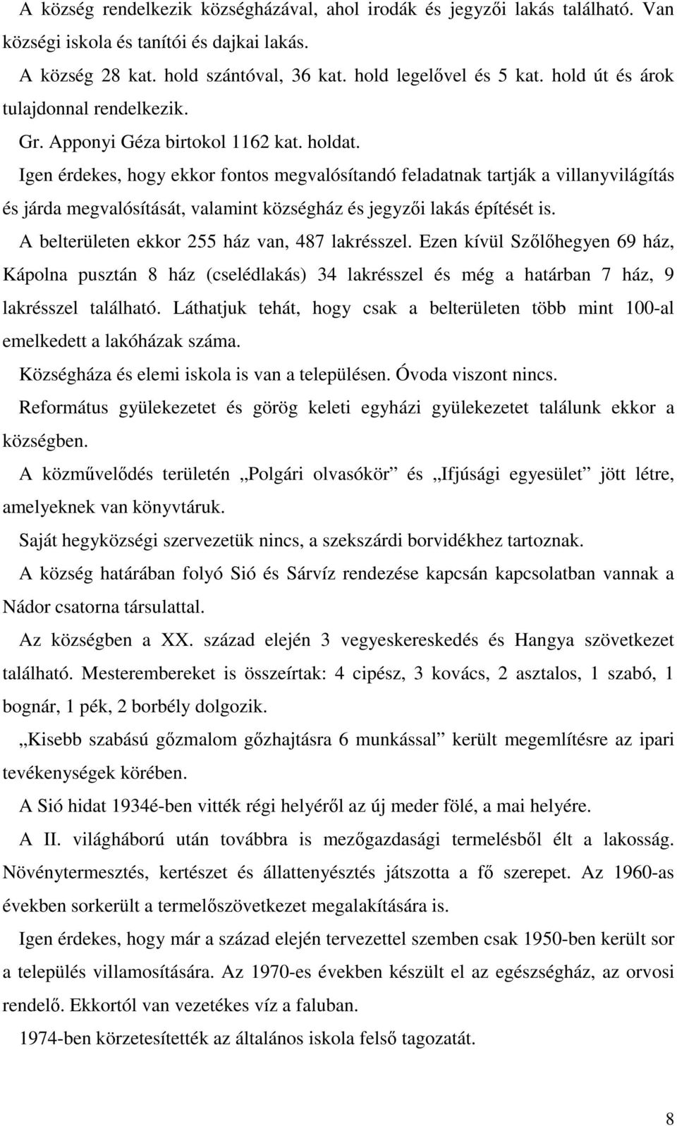 Igen érdekes, hogy ekkor fontos megvalósítandó feladatnak tartják a villanyvilágítás és járda megvalósítását, valamint községház és jegyzői lakás építését is.