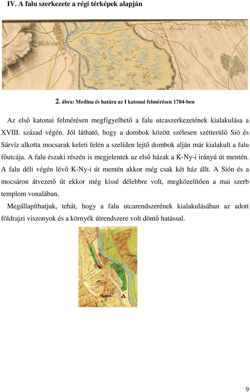 A falu északi részén is megjelentek az első házak a K-Ny-i irányú út mentén. A falu déli végén lévő K-Ny-i út mentén akkor még csak két ház állt.