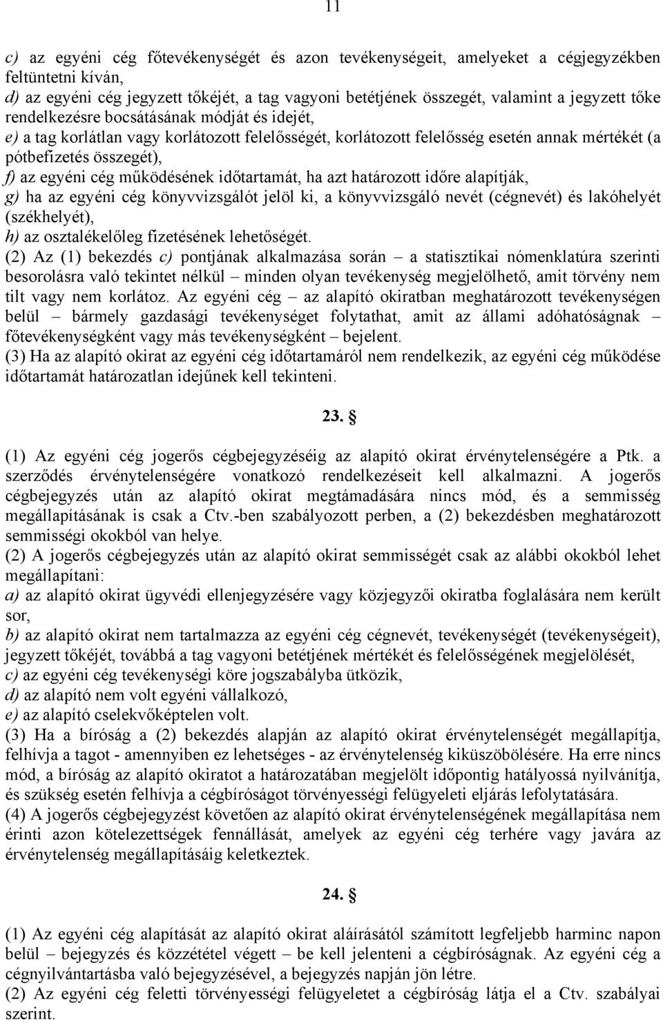 időtartamát, ha azt határozott időre alapítják, g) ha az egyéni cég könyvvizsgálót jelöl ki, a könyvvizsgáló nevét (cégnevét) és lakóhelyét (székhelyét), h) az osztalékelőleg fizetésének lehetőségét.