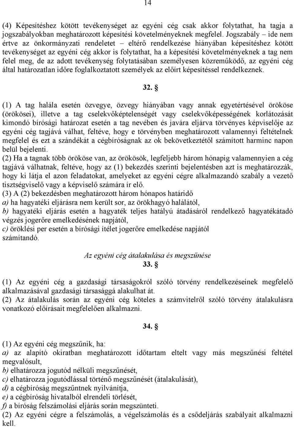 felel meg, de az adott tevékenység folytatásában személyesen közreműködő, az egyéni cég által határozatlan időre foglalkoztatott személyek az előírt képesítéssel rendelkeznek. 32.
