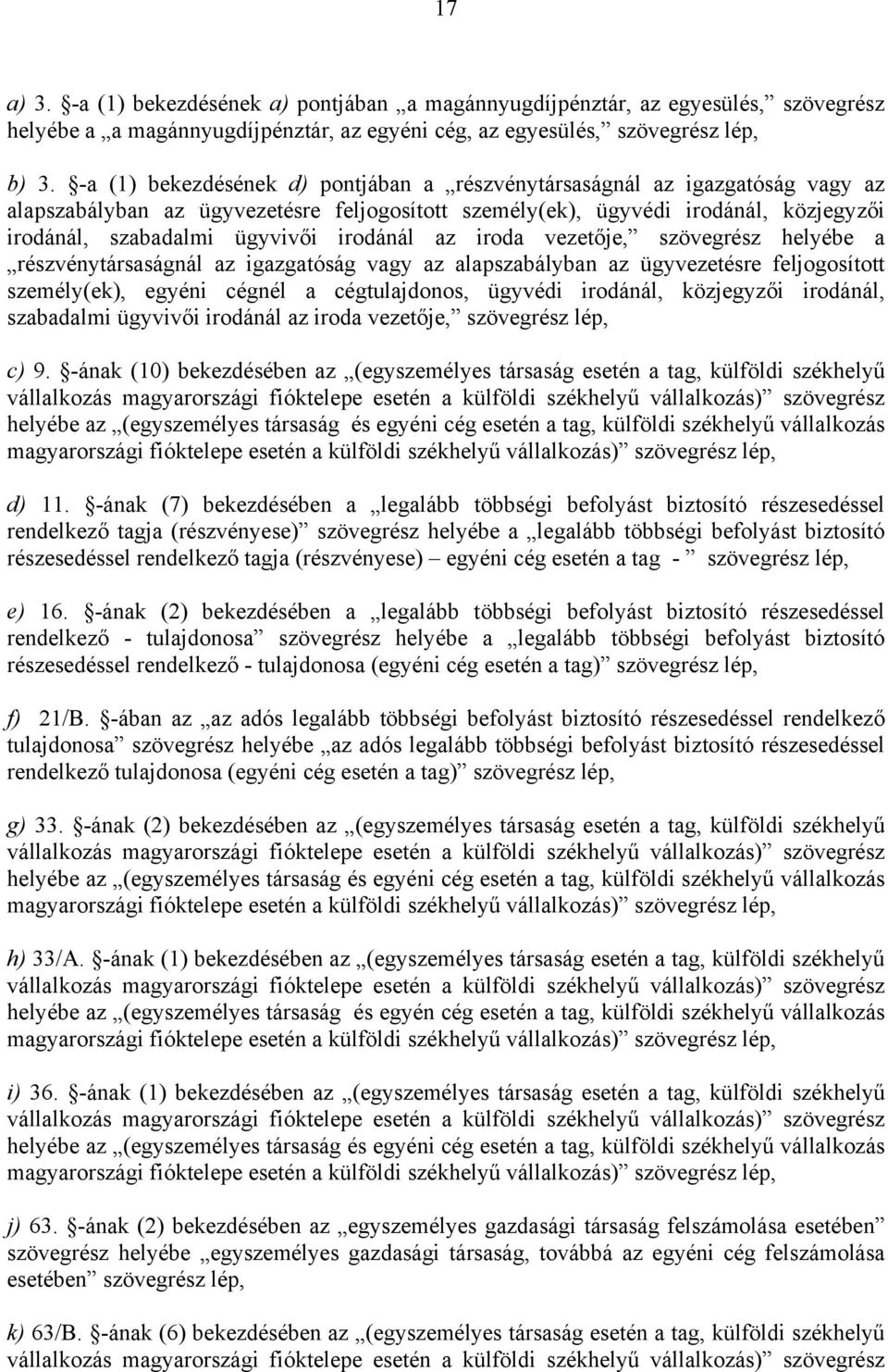 irodánál az iroda vezetője, szövegrész helyébe a részvénytársaságnál az igazgatóság vagy az alapszabályban az ügyvezetésre feljogosított személy(ek), egyéni cégnél a cégtulajdonos, ügyvédi irodánál,