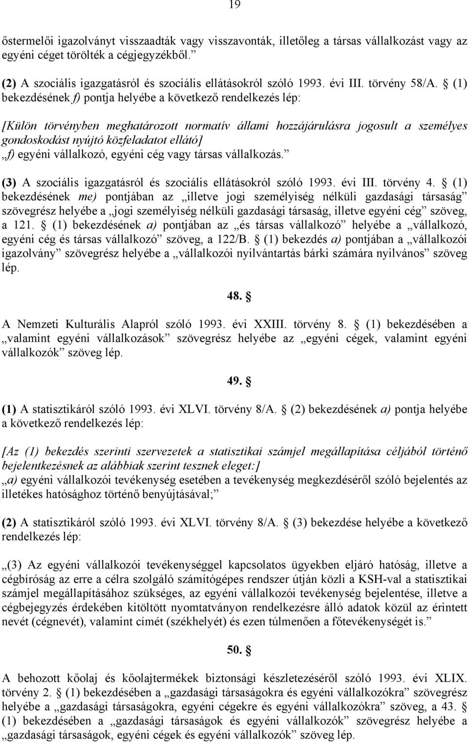 (1) bekezdésének f) pontja helyébe a következő rendelkezés lép: [Külön törvényben meghatározott normatív állami hozzájárulásra jogosult a személyes gondoskodást nyújtó közfeladatot ellátó] f) egyéni