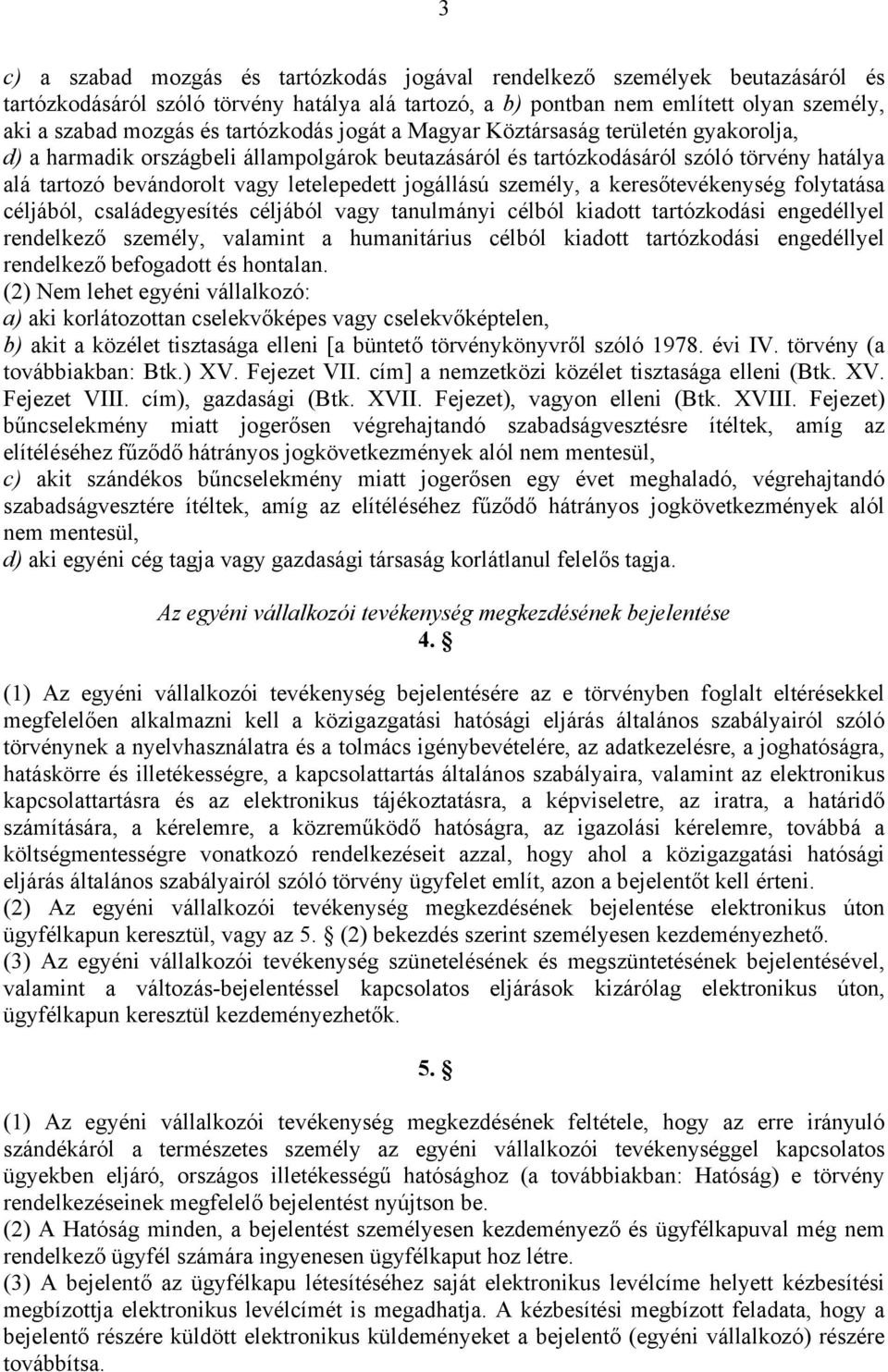 jogállású személy, a keresőtevékenység folytatása céljából, családegyesítés céljából vagy tanulmányi célból kiadott tartózkodási engedéllyel rendelkező személy, valamint a humanitárius célból kiadott