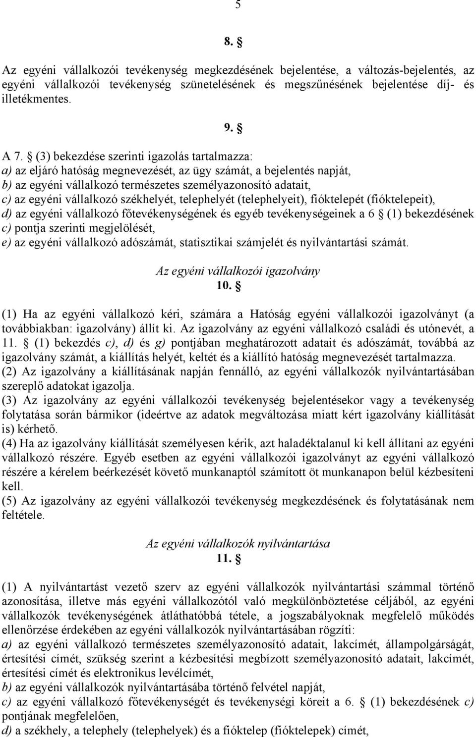 vállalkozó székhelyét, telephelyét (telephelyeit), fióktelepét (fióktelepeit), d) az egyéni vállalkozó főtevékenységének és egyéb tevékenységeinek a 6 (1) bekezdésének c) pontja szerinti
