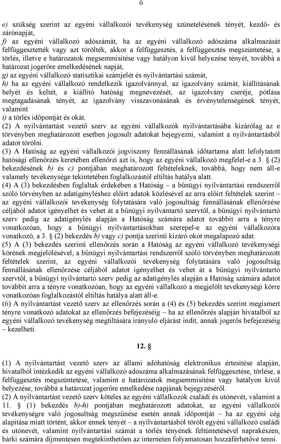emelkedésének napját, g) az egyéni vállalkozó statisztikai számjelét és nyilvántartási számát, h) ha az egyéni vállalkozó rendelkezik igazolvánnyal, az igazolvány számát, kiállításának helyét és