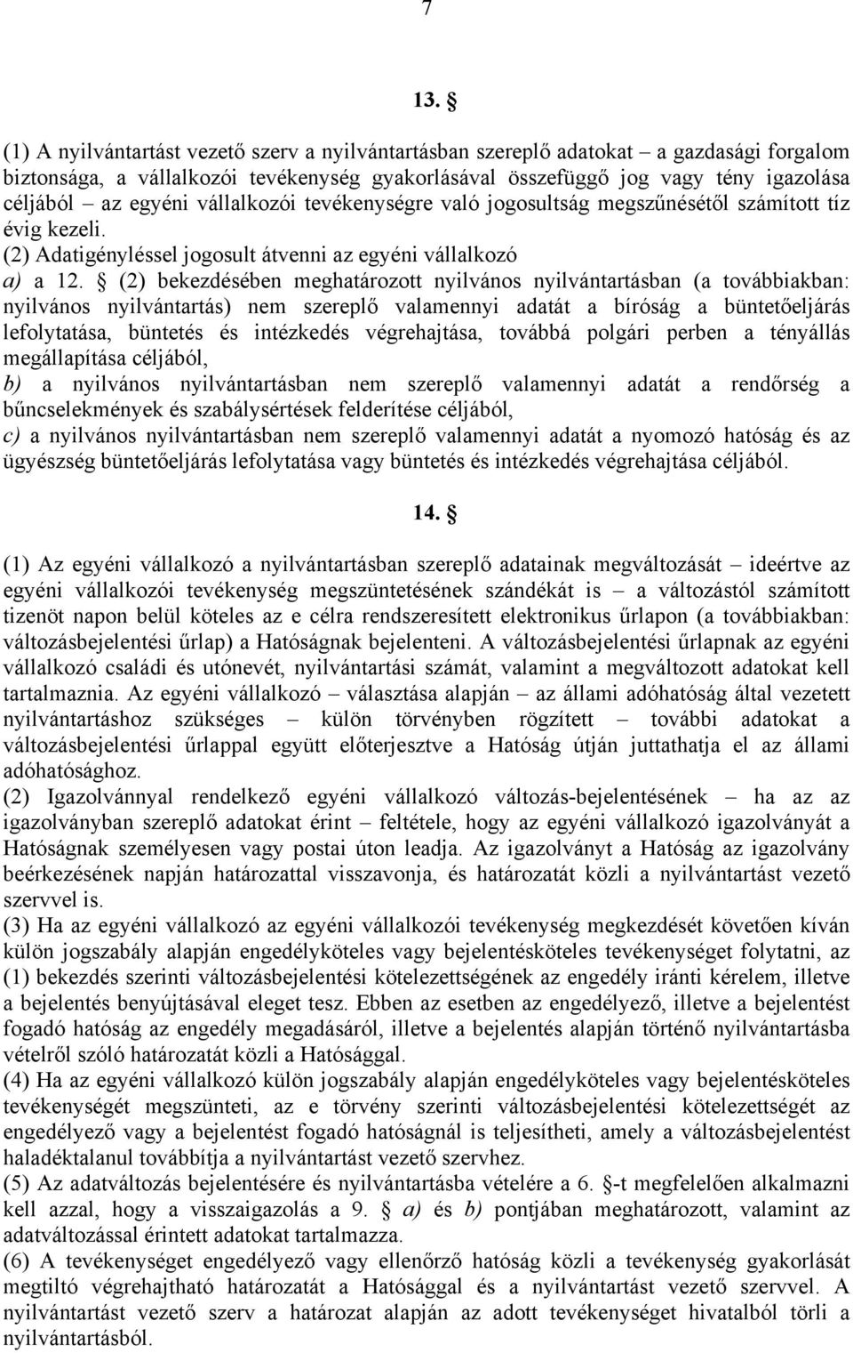 (2) bekezdésében meghatározott nyilvános nyilvántartásban (a továbbiakban: nyilvános nyilvántartás) nem szereplő valamennyi adatát a bíróság a büntetőeljárás lefolytatása, büntetés és intézkedés