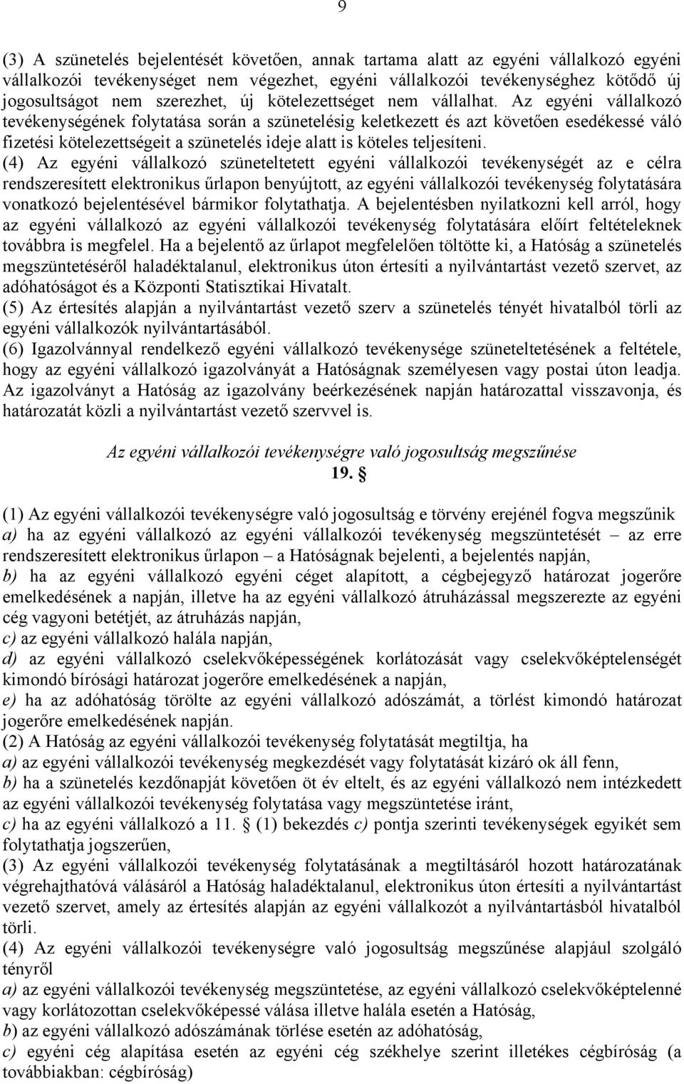 Az egyéni vállalkozó tevékenységének folytatása során a szünetelésig keletkezett és azt követően esedékessé váló fizetési kötelezettségeit a szünetelés ideje alatt is köteles teljesíteni.