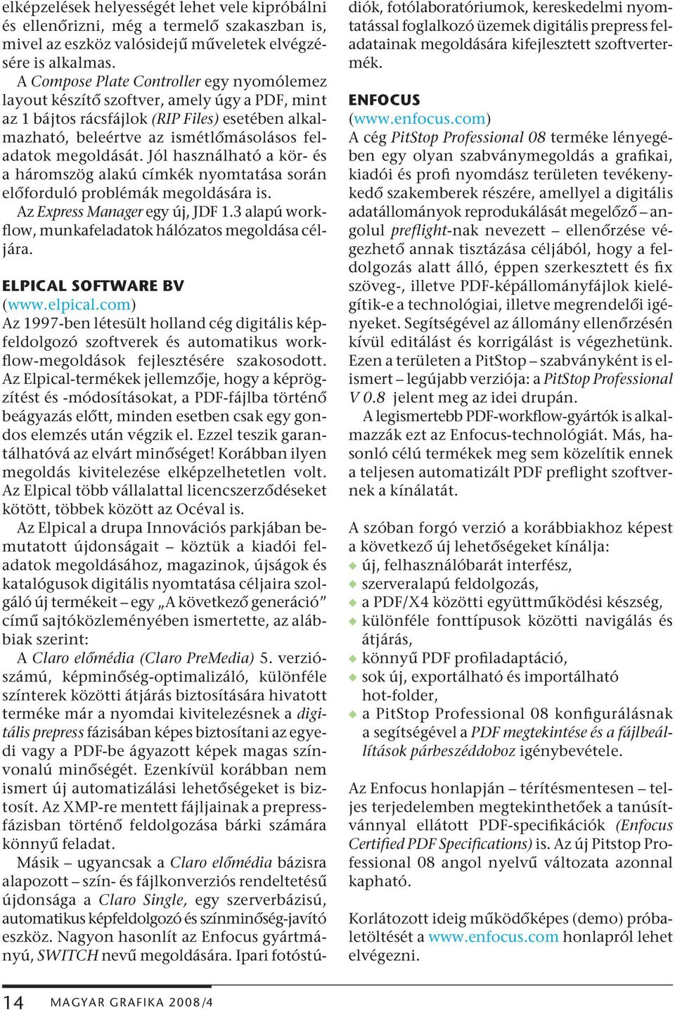 Jól használható a kör- és a háromszög alakú címkék nyomtatása során előforduló problémák megoldására is. Az Express Manager egy új, JDF 1.
