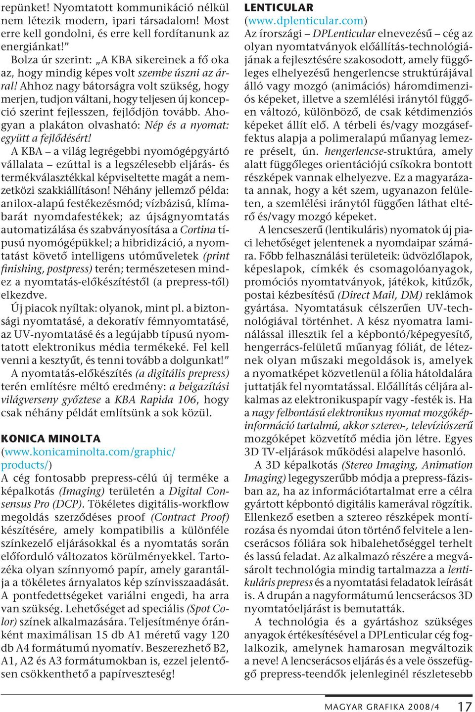 Ahhoz nagy bátorságra volt szükség, hogy merjen, tudjon váltani, hogy teljesen új koncepció szerint fejlesszen, fejlődjön tovább. Ahogyan a plakáton olvasható: Nép és a nyomat: együtt a fejlődésért!