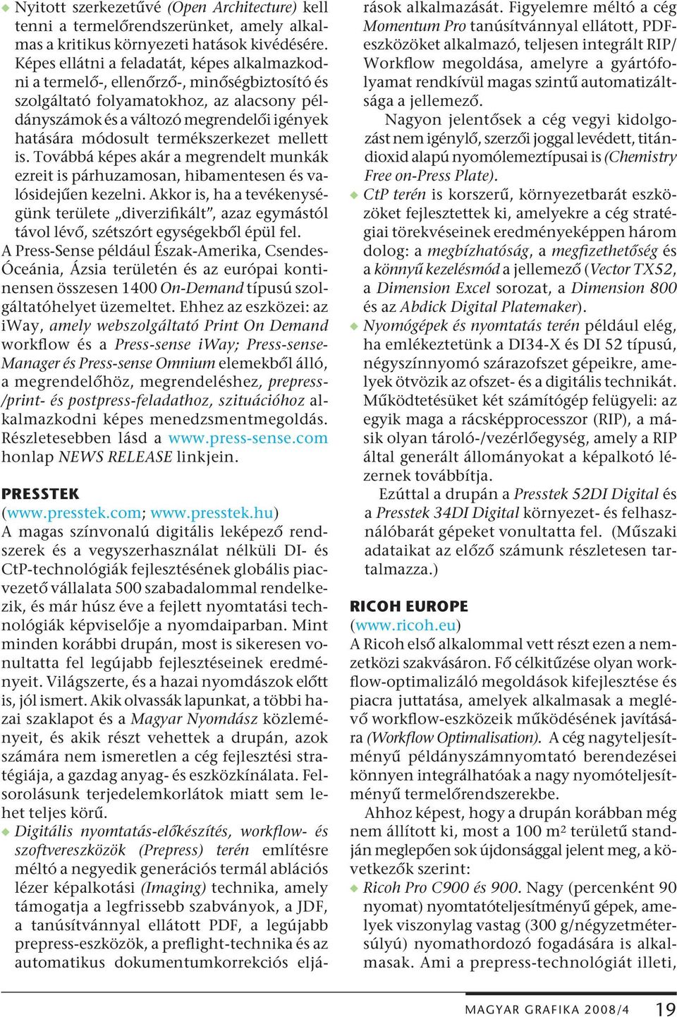 termékszerkezet mellett is. Továbbá képes akár a megrendelt munkák ezreit is párhuzamosan, hibamentesen és valósidejűen kezelni.
