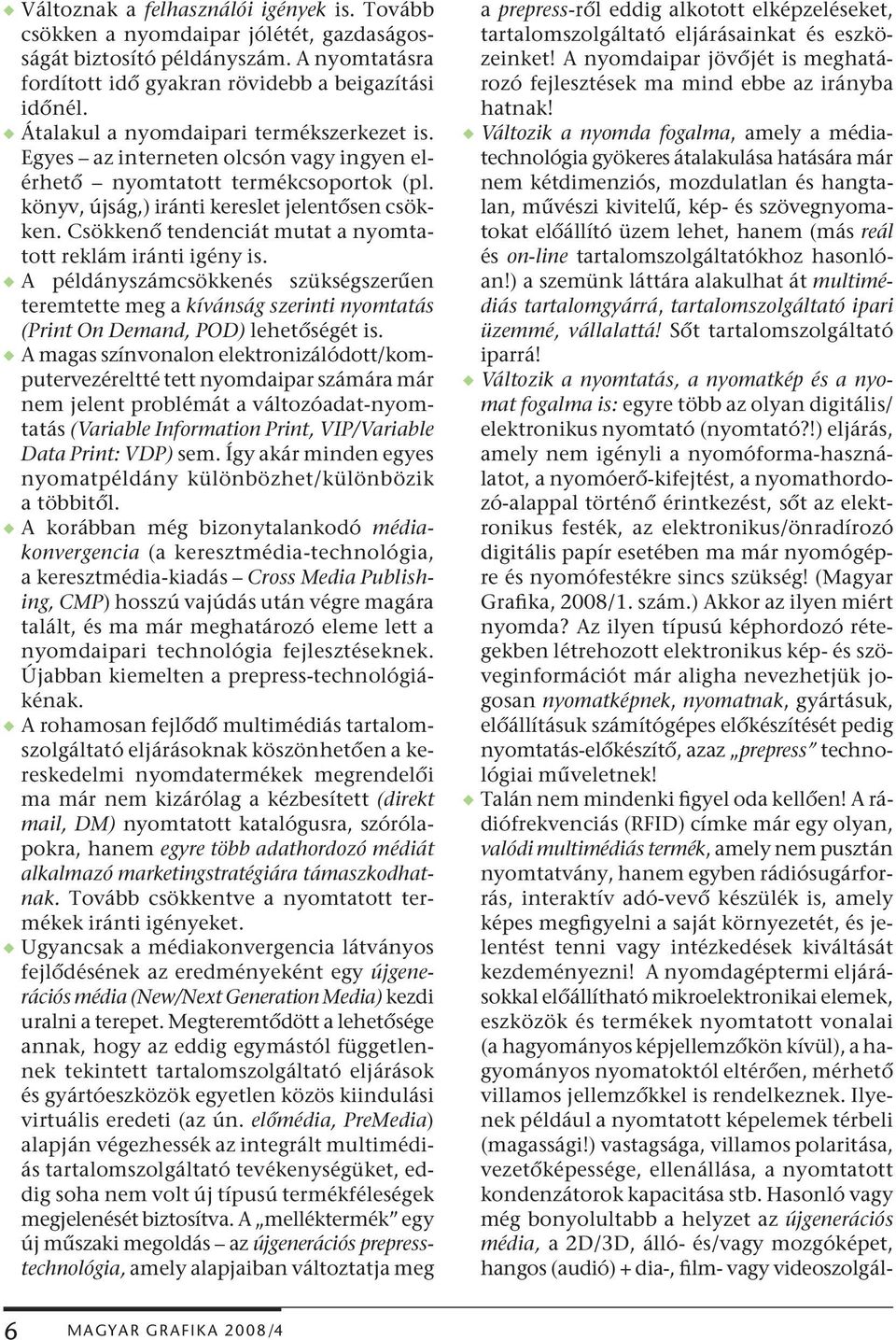Csökkenő tendenciát mutat a nyomtatott reklám iránti igény is. w A példányszámcsökkenés szükségszerűen teremtette meg a kívánság szerinti nyomtatás (Print On Demand, POD) lehetőségét is.