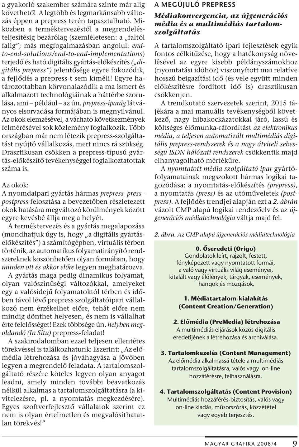 digitális gyártás-előkészítés ( digitális prepress ) jelentősége egyre fokozódik, a fejlődés a prepress-t sem kíméli!