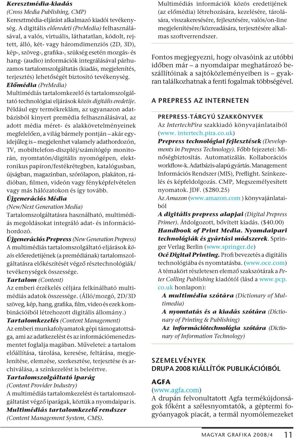 (audio) információk integrálásával párhuzamos tartalomszolgáltatás (kiadás, megjelenítés, terjesztés) lehetőségét biztosító tevékenység.