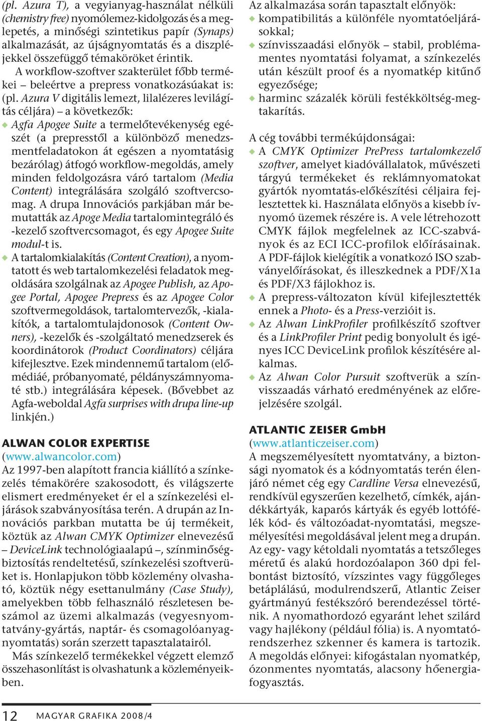 Azura V digitális lemezt, lilalézeres levilágítás céljára) a következők: w Agfa Apogee Suite a termelőtevékenység egészét (a prepresstől a különböző menedzsmentfeladatokon át egészen a nyomtatásig
