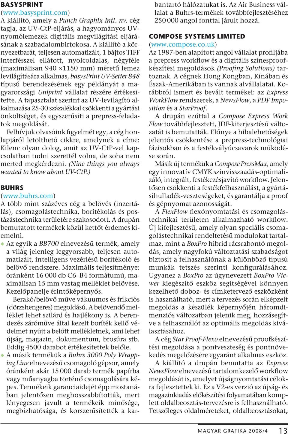848 típusú berendezésének egy példányát a magyarországi Uniprint vállalat részére értékesítette.