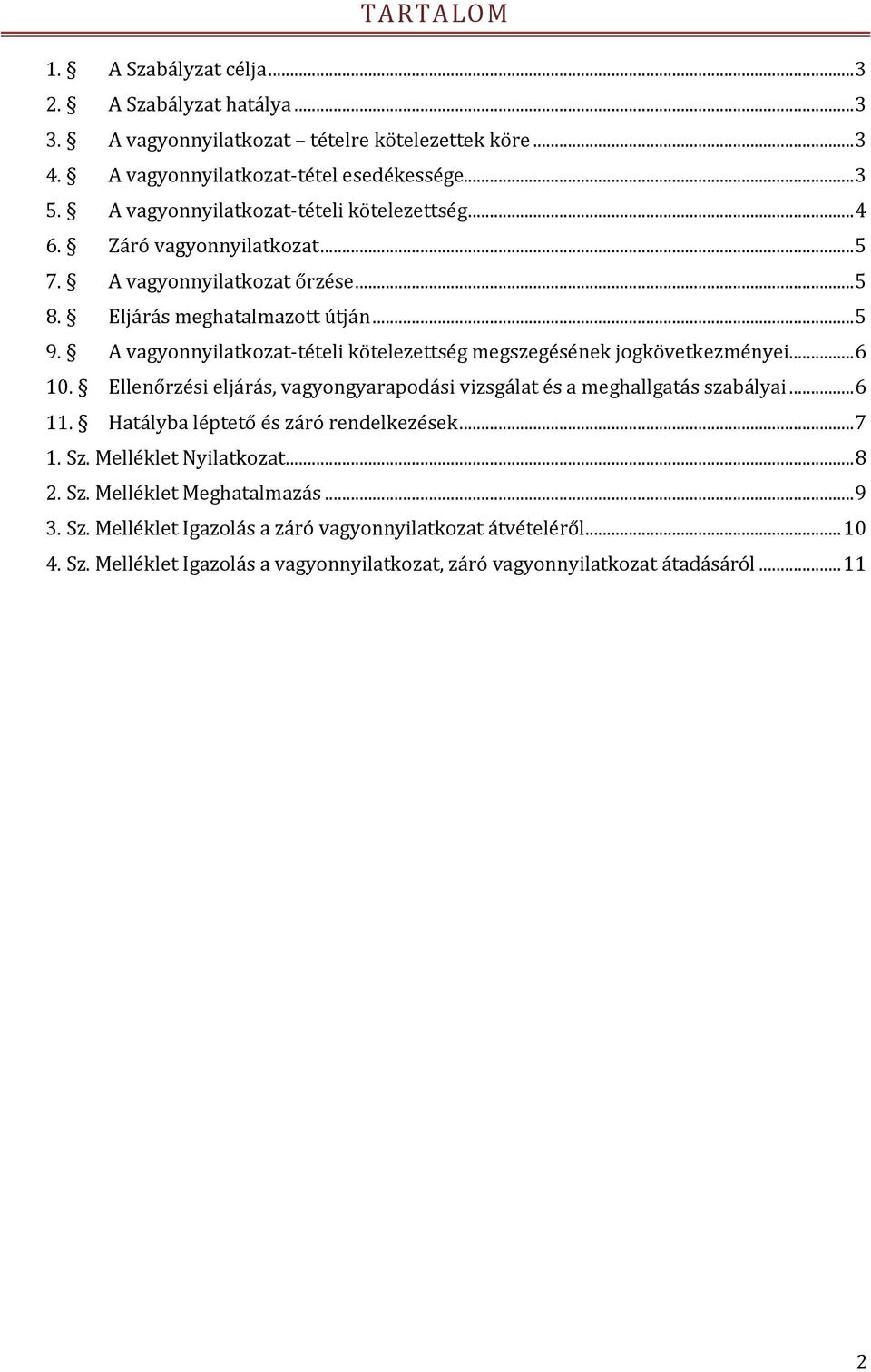 A vagyonnyilatkozat-tételi kötelezettség megszegésének jogkövetkezményei... 6 10. Ellenőrzési eljárás, vagyongyarapodási vizsgálat és a meghallgatás szabályai... 6 11.