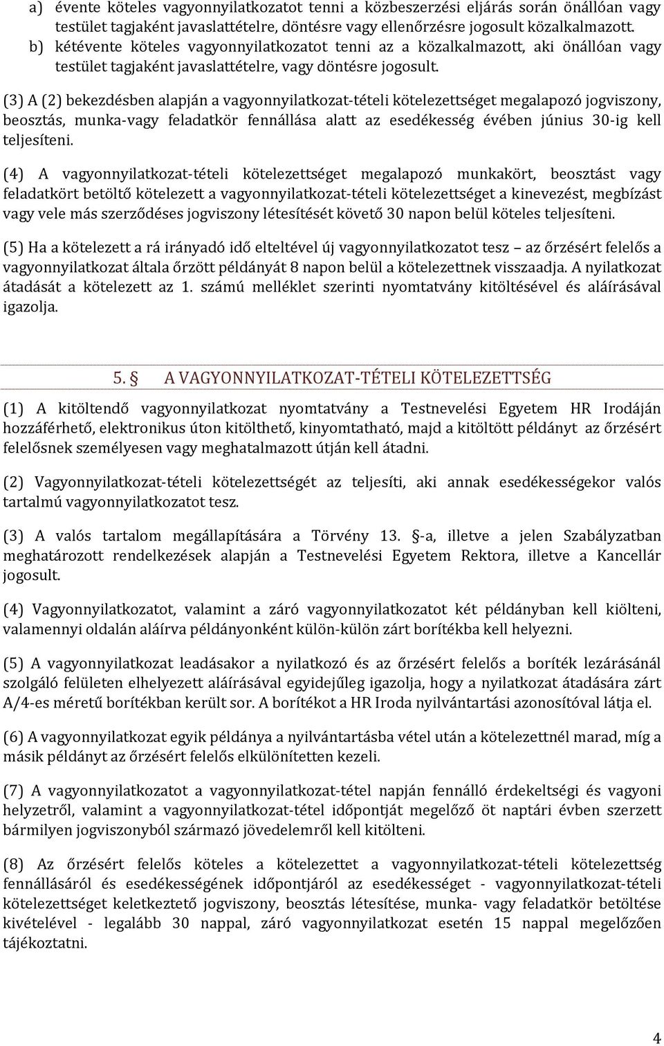 (3) A (2) bekezdésben alapján a vagyonnyilatkozat-tételi kötelezettséget megalapozó jogviszony, beosztás, munka-vagy feladatkör fennállása alatt az esedékesség évében június 30-ig kell teljesíteni.