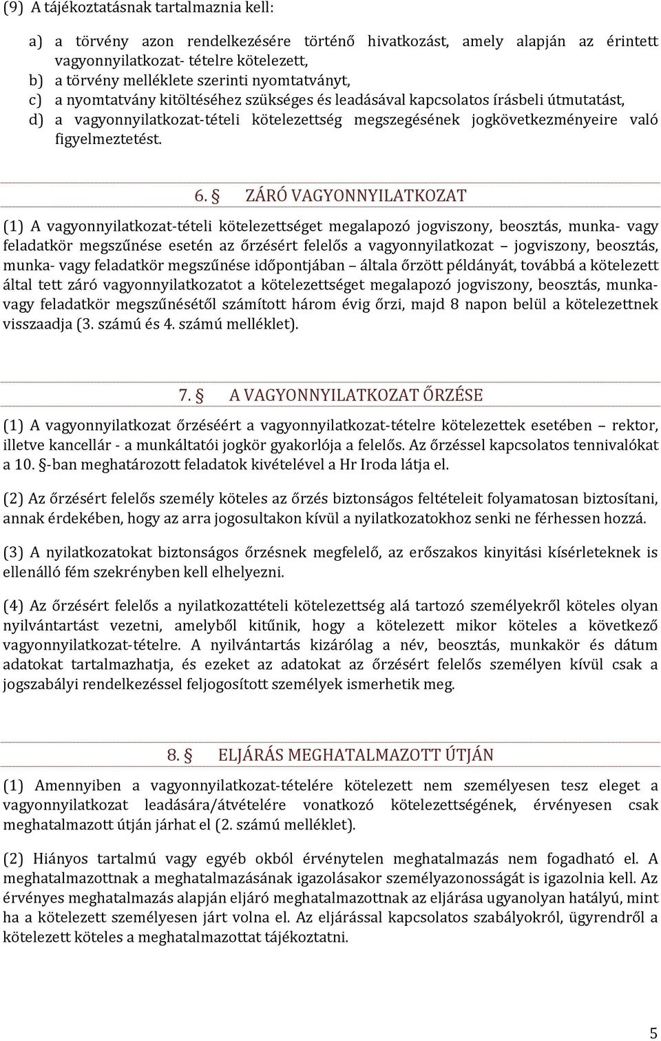 6. ZÁRÓ VAGYONNYILATKOZAT (1) A vagyonnyilatkozat-tételi kötelezettséget megalapozó jogviszony, beosztás, munka- vagy feladatkör megszűnése esetén az őrzésért felelős a vagyonnyilatkozat jogviszony,