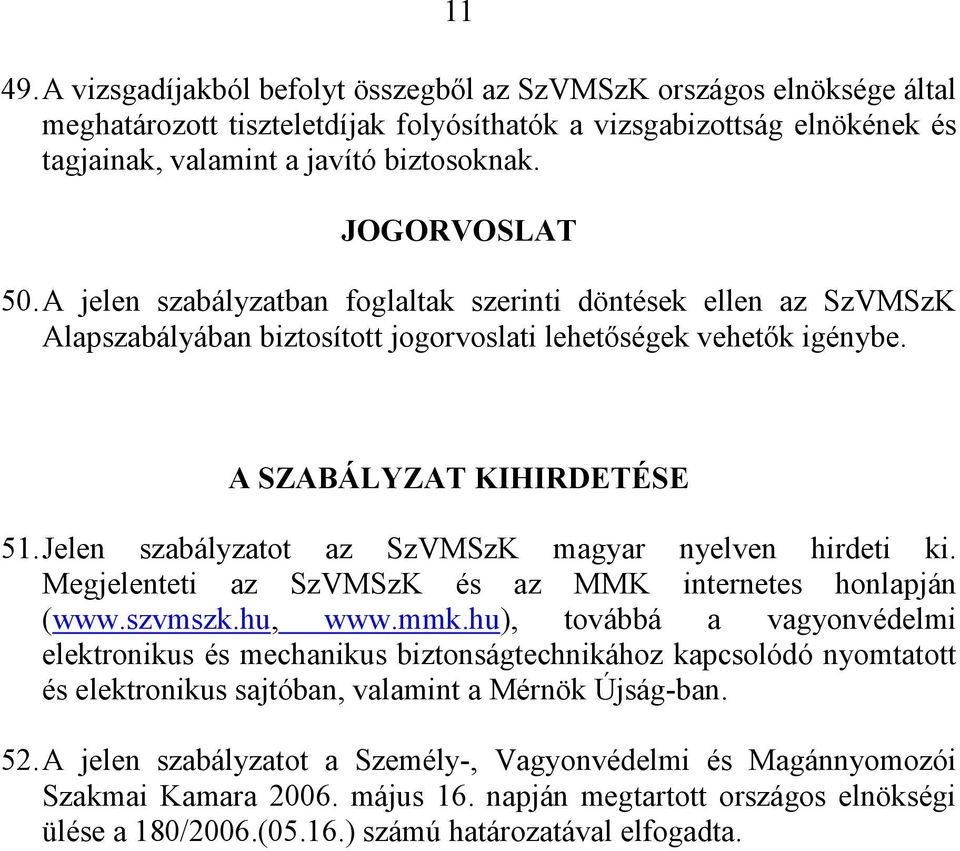 Jelen szabályzatot az SzVMSzK magyar nyelven hirdeti ki. Megjelenteti az SzVMSzK és az MMK internetes honlapján (www.szvmszk.hu, www.mmk.