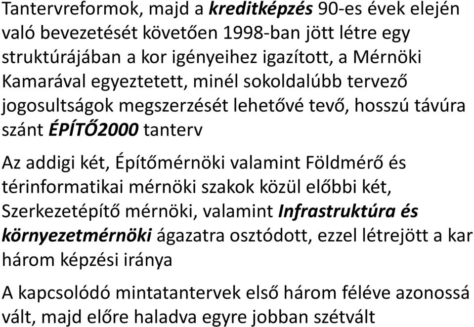 Építőmérnöki valamint Földmérő és térinformatikai mérnöki szakok közül előbbi két, Szerkezetépítő mérnöki, valamint Infrastruktúra és környezetmérnöki