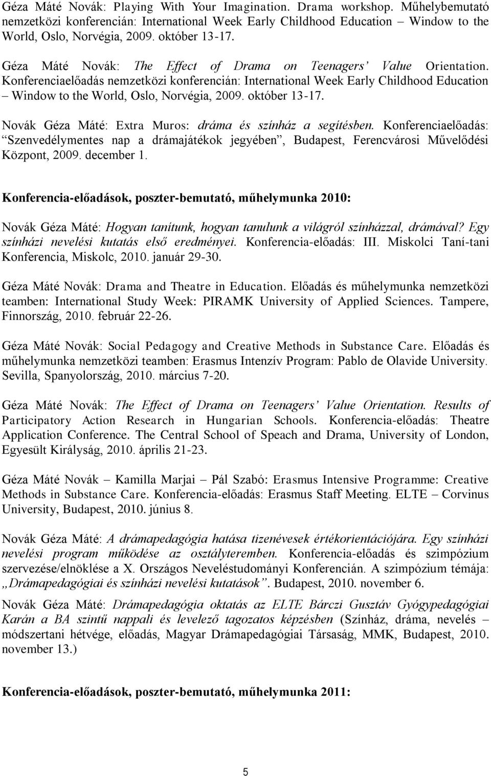 Konferenciaelőadás nemzetközi konferencián: International Week Early Childhood Education Window to the World, Oslo, Norvégia, 2009. október 13-17.