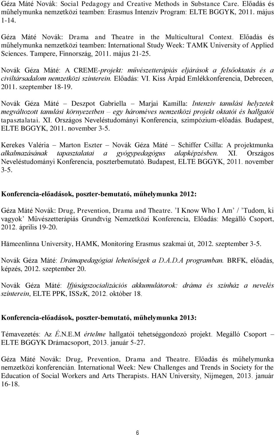 május 21-25. Novák Géza Máté: A CREME-projekt: művészetterápiás eljárások a felsőoktatás és a civiltársadalom nemzetközi színterein. Előadás: VI. Kiss Árpád Emlékkonferencia, Debrecen, 2011.