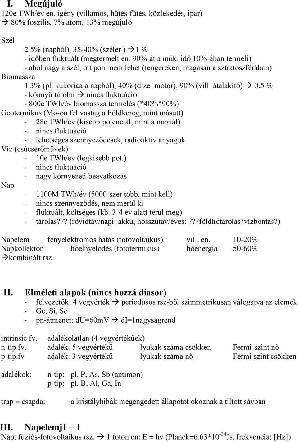 5 % - könnyű tárolni nincs fluktuáció - 800e TWh/év biomassza termelés (*40%*90%) Geotermikus (Mo-on fel vastag a Földkéreg, mint másutt) - 28e TWh/év (kisebb potenciál, mint a napnál) - nincs