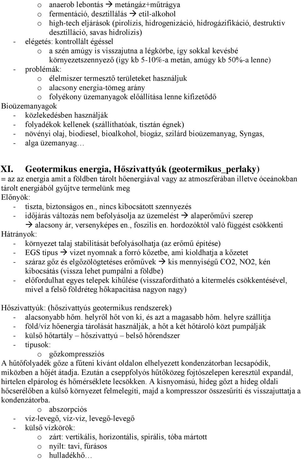 területeket használjuk o alacsony energia-tömeg arány o folyékony üzemanyagok előállítása lenne kifizetődő Bioüzemanyagok - közlekedésben használják - folyadékok kellenek (szállíthatóak, tisztán