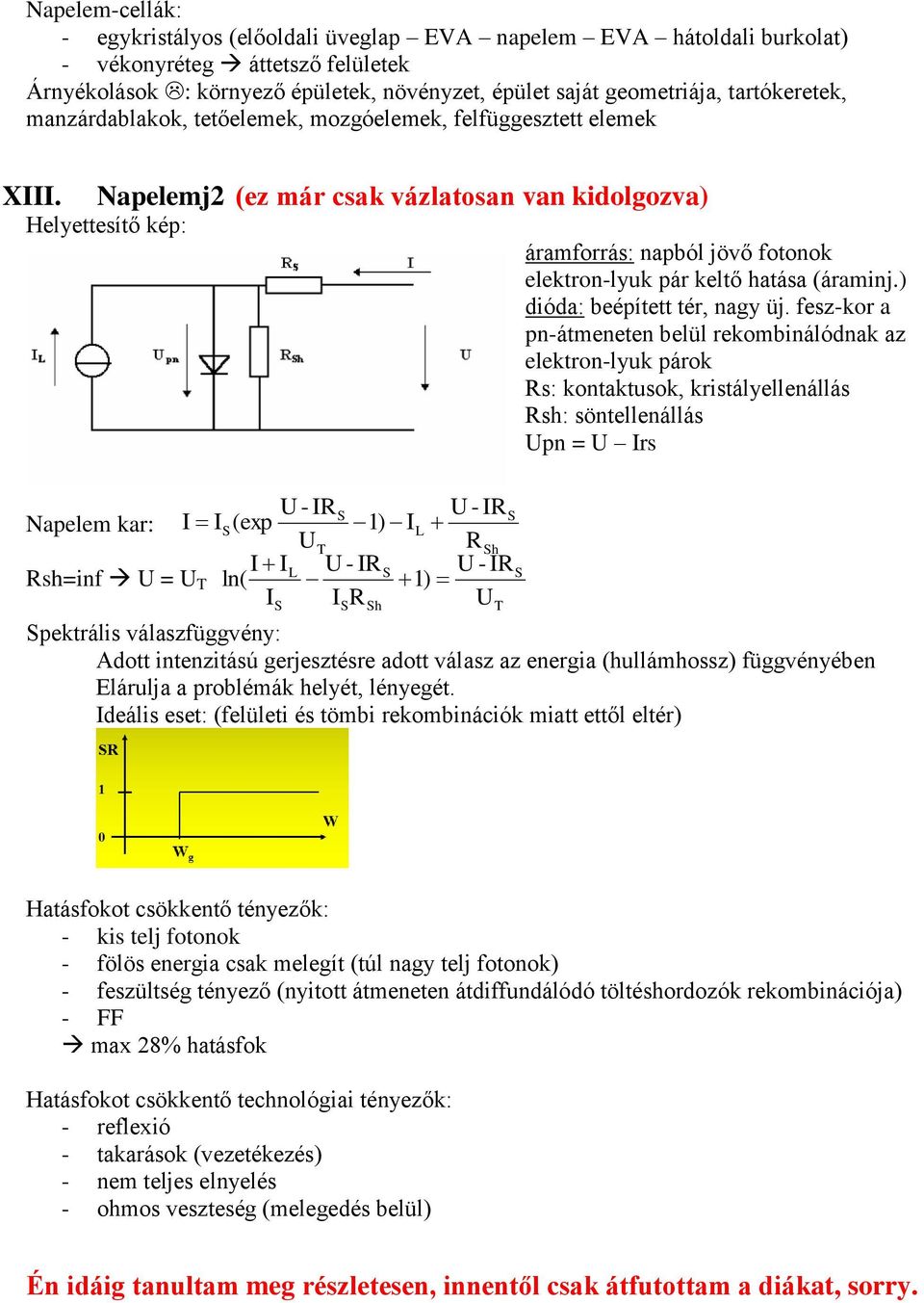 Napelemj2 (ez már csak vázlatosan van kidolgozva) Helyettesítő kép: U - IRS U - IRS Napelem kar: I IS(exp 1) IL UT RSh I IL U - IRS U - IR Rsh=inf U = U T ln( 1) I I R U S S Sh áramforrás: napból