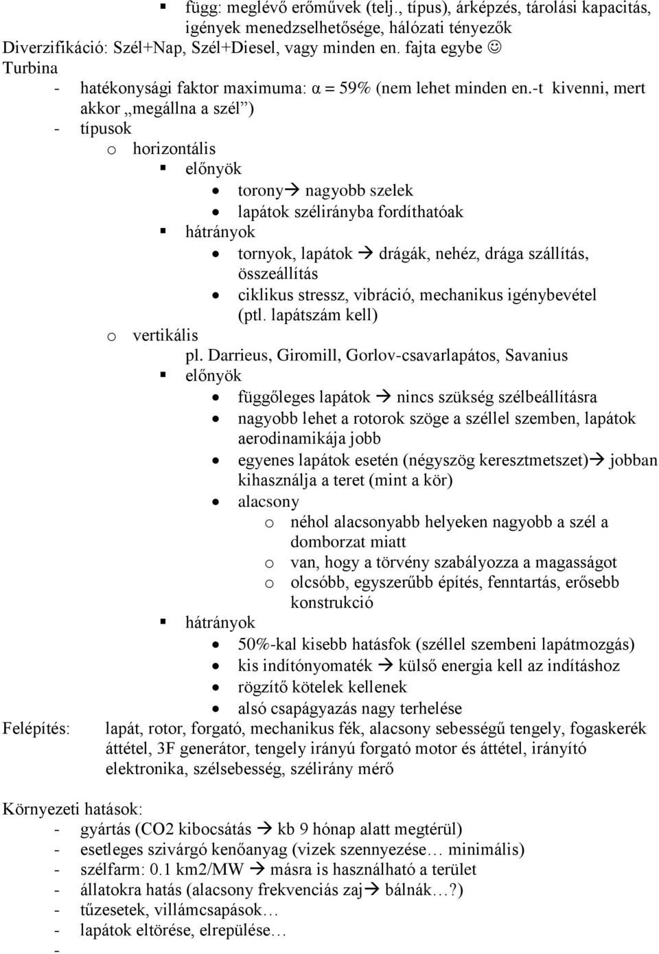 -t kivenni, mert akkor megállna a szél ) - típusok o horizontális előnyök torony nagyobb szelek lapátok szélirányba fordíthatóak hátrányok tornyok, lapátok drágák, nehéz, drága szállítás, Felépítés: