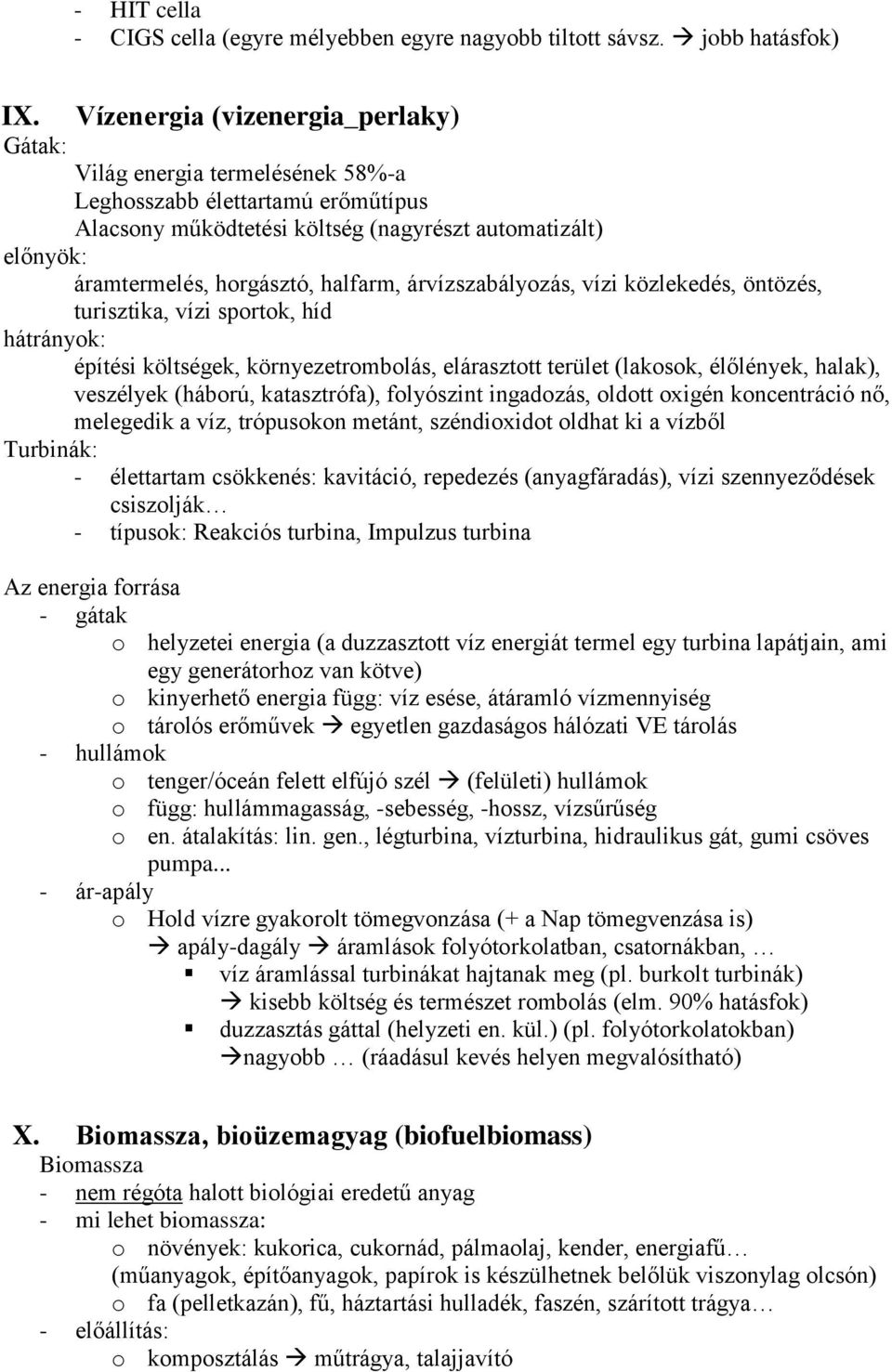 halfarm, árvízszabályozás, vízi közlekedés, öntözés, turisztika, vízi sportok, híd hátrányok: építési költségek, környezetrombolás, elárasztott terület (lakosok, élőlények, halak), veszélyek (háború,