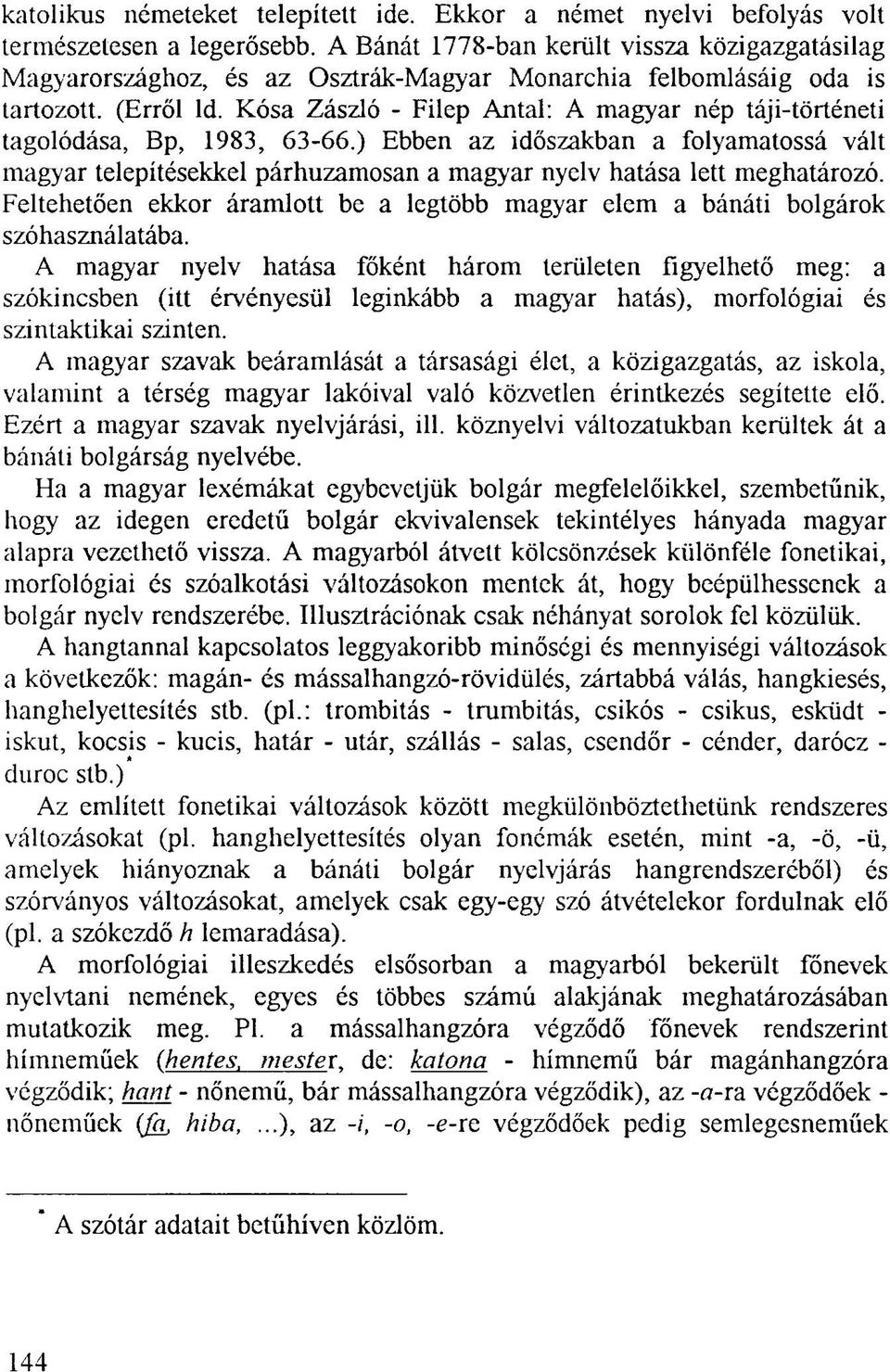 Kósa Zászló - Filep Antal: A magyar nép táji-történeti tagolódása, Bp, 1983, 63-66.) Ebben az időszakban a folyamatossá vált magyar telepítésekkel párhuzamosan a magyar nyelv hatása lett meghatározó.